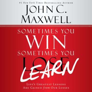 Sometimes You WinSometimes You Lear..., John C. Maxwell