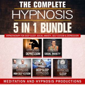 The Complete Hypnosis 5 in 1 Bundle Hypnotherapy for Deep Sleep, Social Anxiety, Self-Esteem & Depression, Meditation and Hypnosis Productions