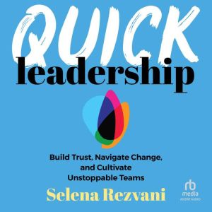 Quick Leadership: Build Trust, Navigate Change, and Cultivate Unstoppable Teams