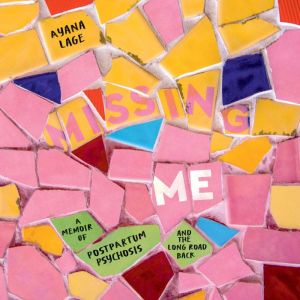 Missing Me: A Memoir of Postpartum Psychosis and the Long Road Back