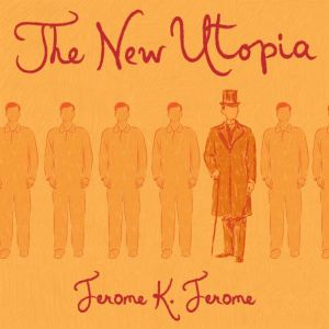 The New Utopia, Jerome K. Jerome