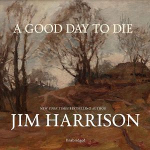 A Good Day to Die, Jim Harrison