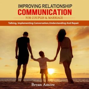 IMPROVING RELATIONSHIP  COMMUNICATION..., Bryan Amore