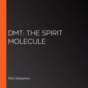 DMT: The Spirit Molecule