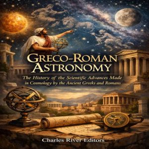 GrecoRoman Astronomy The History of..., Charles River Editors