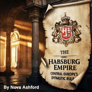 The Habsburg Empire: Central Europe's Dynastic Rule