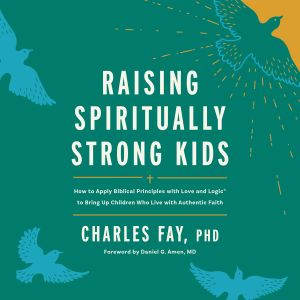 Raising Spiritually Strong Kids, Charles Fay