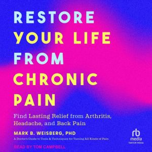 Restore Your Life from Chronic Pain: Find Lasting Relief from Arthritis, Headache, and Back Pain