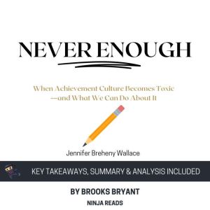 Summary: Never Enough: When Achievement Culture Becomes Toxic-and What We Can Do About It by Jennifer Breheny Wallace: Key Tak