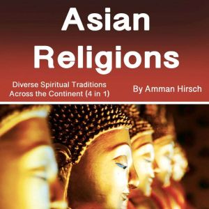 Asian Religions: Diverse Spiritual Traditions Across the Continent (4 in 1)