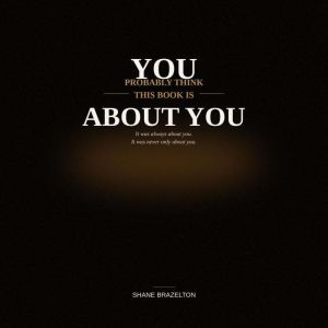 You Probably Think This Book Is About..., Shane Brazelton