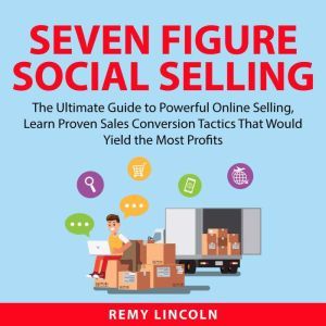 Seven Figure Social Selling The Ulti..., Remy Lincoln