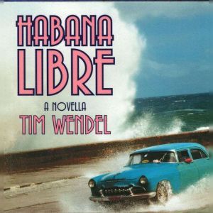 Habana Libre: A Novella, Tim Wendel