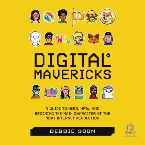 Digital Mavericks: A Guide to Web3, NFTS, and Becoming the Main Character of the Next Internet Revolution