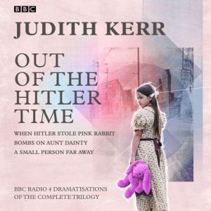 Out of the Hitler Time: When Hitler Stole Pink Rabbit, Bombs on Aunt Dainty, A Small Person Far Away: BBC Radio 4 dramatisatio
