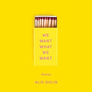 We Want What We Want, Alix Ohlin