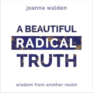A Beautiful Radical Truth., Joanna Walden