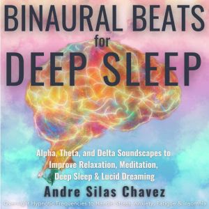 BINAURAL BEATS FOR DEEP SLEEP, Andre Silas Chavez