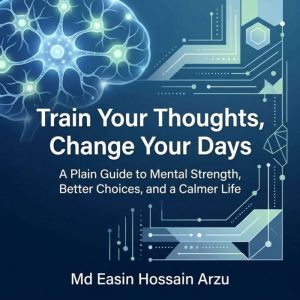 Train Your Thoughts, Change Your Days..., Md Easin Hossain Arzu