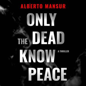 Only the Dead Know Peace: A Thriller