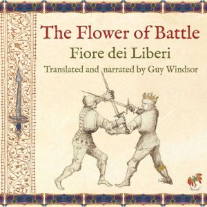 The Flower of Battle, by Fiore dei Li..., Guy Windsor