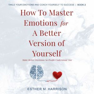 How To Master Emotions For A Better V..., C B Laudam