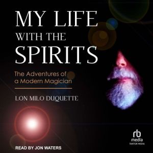 My Life with the Spirits, Lon Milo DuQuette