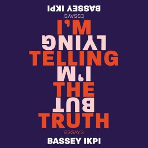 Im Telling the Truth, but Im Lying, Bassey Ikpi