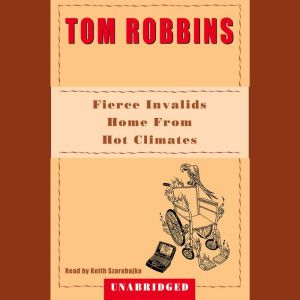 Fierce Invalids Home from Hot Climate..., Tom Robbins