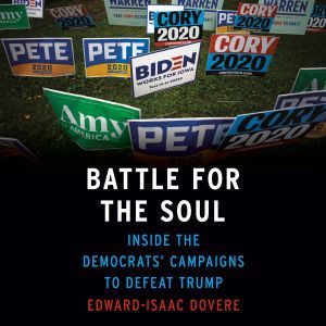Battle for the Soul Inside the Democrats' Campaigns to Defeat Trump, Edward-Isaac Dovere