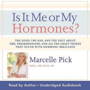 Is It Me or My Hormones?: The Good, the Bad, and the Ugly about PMS, Perimenopause, and All the Crazy Things that Occur with H