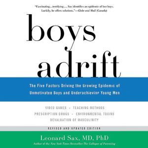 Boys Adrift: The Five Factors Driving the Growing Epidemic of Unmotivated Boys and Underachieving Young Men, Leonard Sax