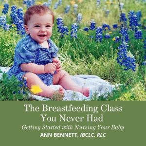 The Breastfeeding Class You Never Had: Getting started with Nursing your Baby
