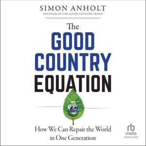 The Good Country Equation: How We Can Repair the World in One Generation