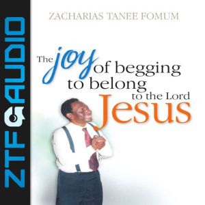The Joy Of Begging To Belong To The L..., Zacharias Tanee Fomum