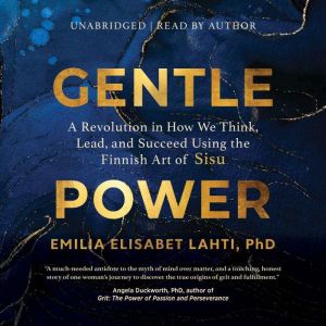 Gentle Power: A Revolution in How We Think, Lead, and Succeed Using the Finnish Art of Sisu