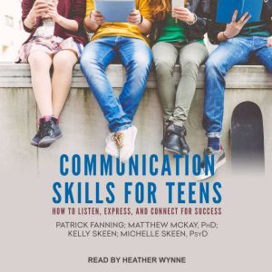Communication Skills for Teens, Patrick Fanning