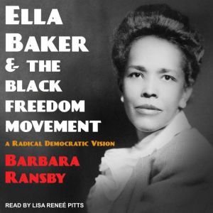 Ella Baker and the Black Freedom Move..., Barbara Ransby