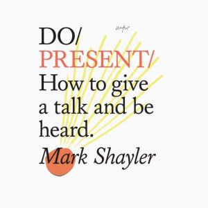 Do Present  How to give a talk and be heard