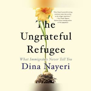 Ungrateful Refugee, The, Dina Nayeri
