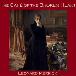 The Cafe of the Broken Heart, Leonard Merrick