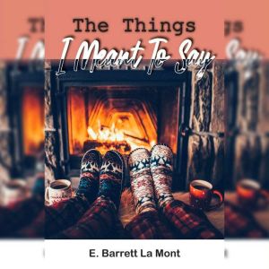 The Things I Meant to Say, E. Barrett La Mont
