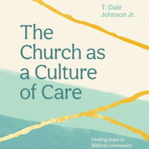 The Church as a Culture of Care: Finding Hope in Biblical Community