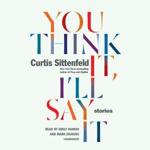 You Think It, I'll Say It: Stories, Curtis Sittenfeld
