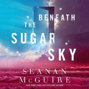 Beneath the Sugar Sky, Seanan McGuire