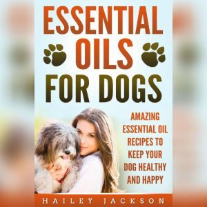 Essential Oils for Dogs Amazing Esse..., Hailey Jackson