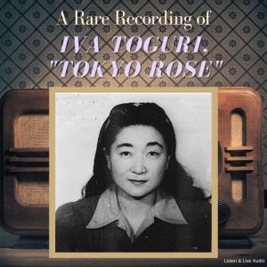 A Rare Recording of Iva Toguri, Toky..., Tokyo Rose Iva Toguri