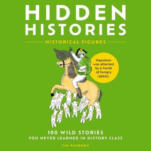 Hidden Histories: 100 Wild Stories You Never Learned in History Class
