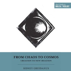 From Chaos to Cosmos: Creation to New Creation
