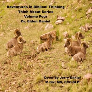 Adventures in Biblical Thinking  - Think About Series - Volume 4, Dr. Elden Daniel